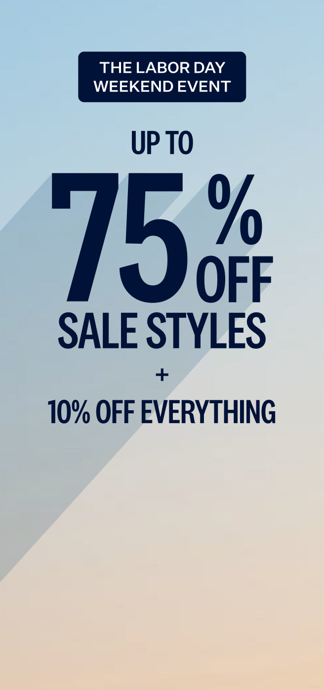 The Labor day Weekend Event. Up to 75% off sale styles + 10% off everything